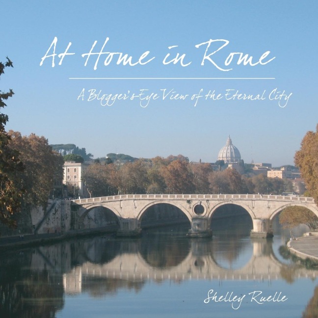 At Home in Rome: A Bloggers-Eye View of the Eternal City
