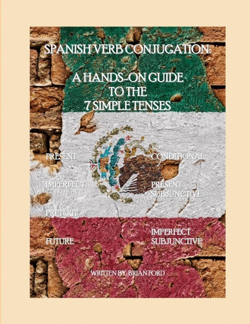 SPANISH VERB CONJUGATION: A HANDS-ON GUIDE TO THE 7 SIMPLE TENSES