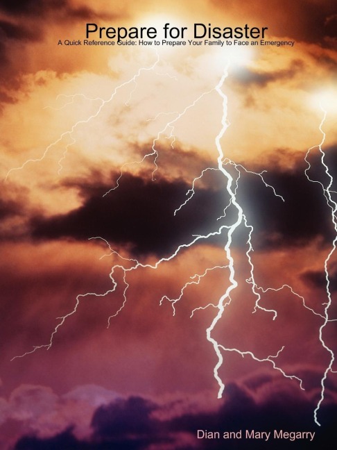 Prepare for Disaster: A Quick Reference Guide: How to Prepare Your Family to Face an Emergency