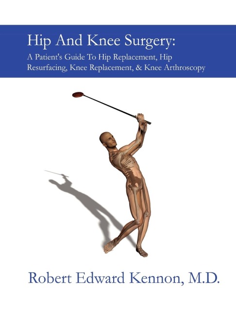 Hip And Knee Surgery: A Patients Guide To Hip Replacement, Hip Resurfacing, Knee Replacement, And Knee Arthroscopy
