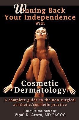 Winning Back Your Independence with Cosmetic Dermatology: A Complete Guide to the Non-Surgical Aesthetic/Cosmetic Practice