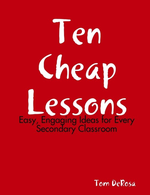 Ten Cheap Lessons: Easy, Engaging Ideas for Every Secondary Classroom