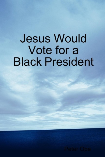 Jesus Would Vote for a Black President