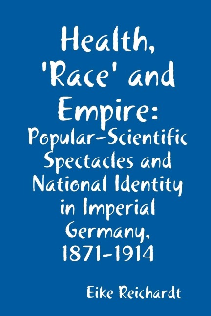 Health, Race and Empire: Popular-Scientific Spectacles and National Identity in Imperial Germany, 1871-1914