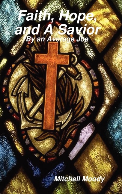 Faith, Hope, and A Savior: By an Average Joe