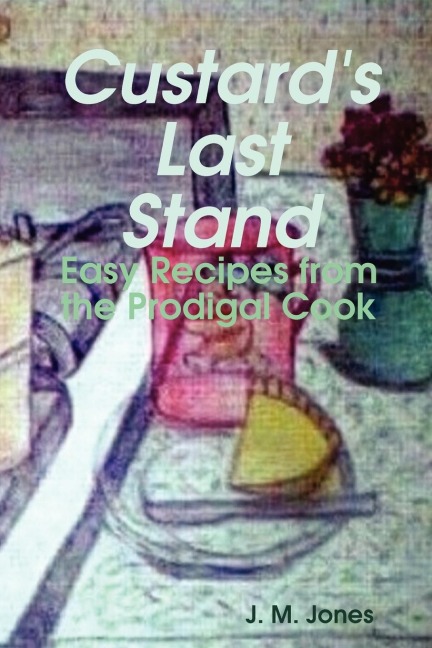 Custards Last Stand: Easy Recipes from the Prodigal Cook