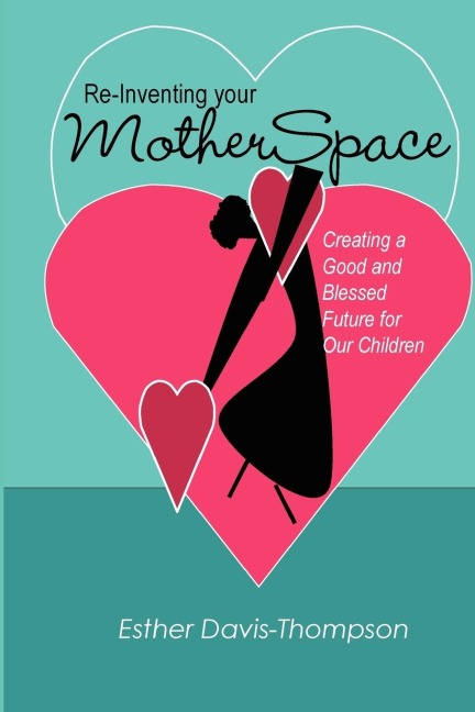 Re-Inventing Your MotherSpace: Creating a Good and Blessed Future for Our Children