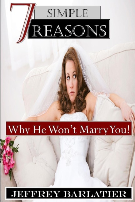 Seven Simple Reasons; Why He Wont Marry You!