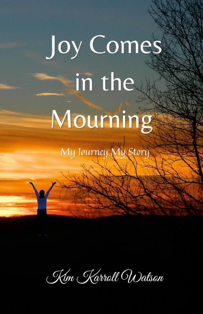 Joy Comes in the Mourning: My Journey My Story