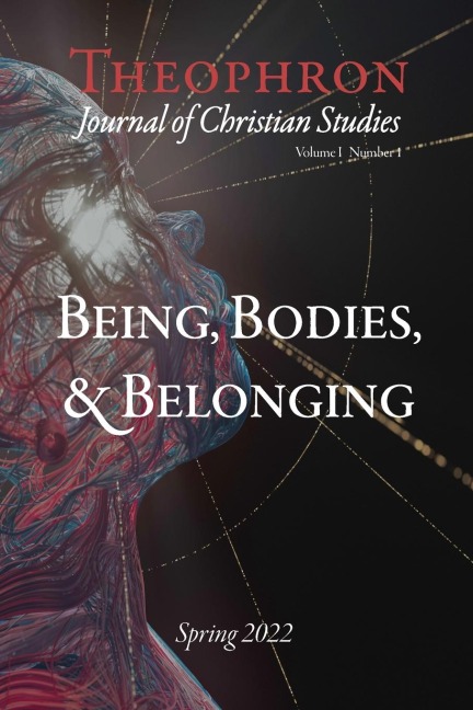 Theophron: Journal of Christian Studies: Spring 2022: Being, Bodies, & Belonging