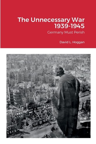 The Unnecessary War 1939-1945 Germany Must Perish
