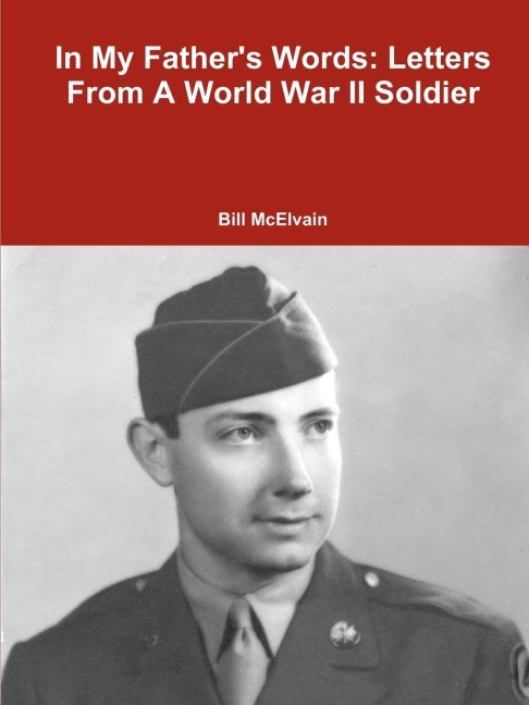 In My Fathers Words: Letters From A World War II Soldier