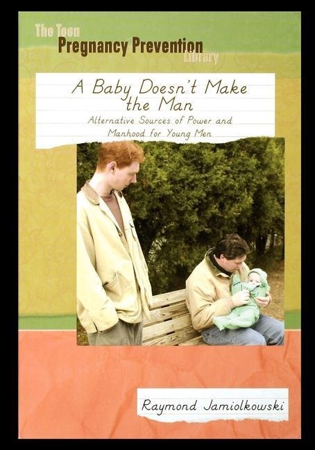 A Baby Doesnt Make the Man: Alternative Sources of Power and Manhood for Young Men