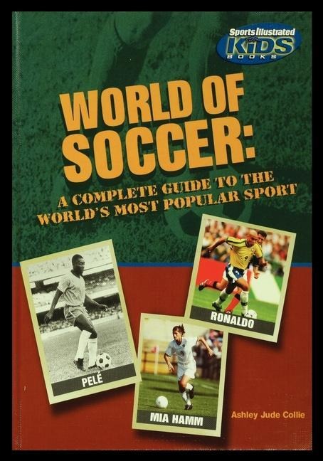 World of Soccer: A Complete Guide to the Worlds Most Popular Sport