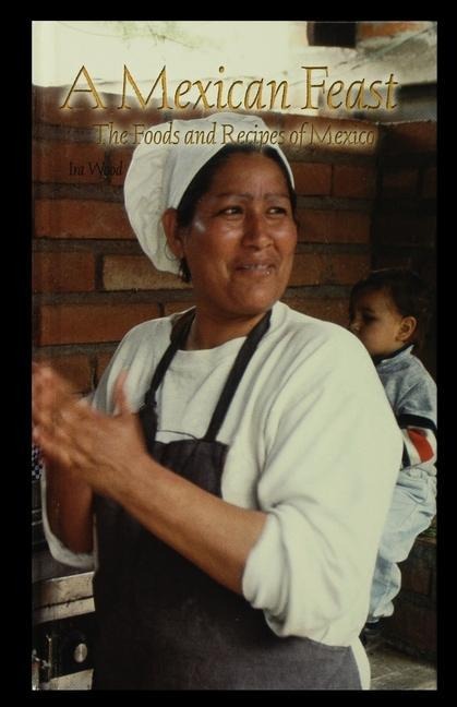 A Mexican Feast: The Foods and Recipes of Mexico