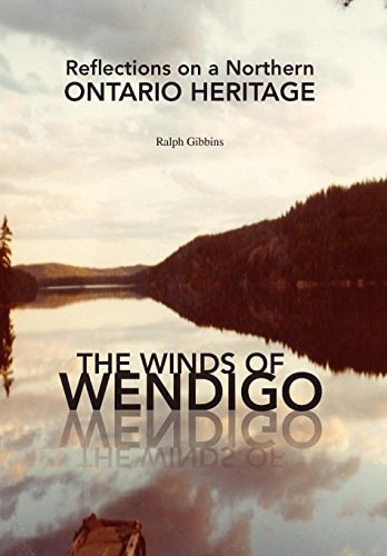 The Winds of Wendigo Reflections on a Northern Ontario Heritage