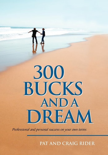 300 Bucks and a Dream Professional and Personal Success on Your Own Terms
