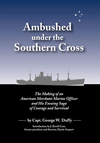 Ambushed Under the Southern Cross The Making of an American Merchant Marine Officer and His Ensuing Saga of Courage and Survival