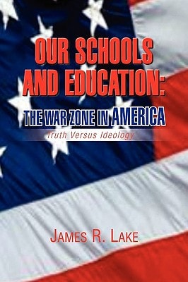 Our Schools and Education: the War Zone in America Truth Versus Ideology