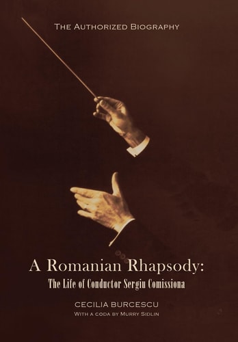 A Romanian Rhapsody The Life of Conductor Sergiu Comissiona : the Authorized Biography