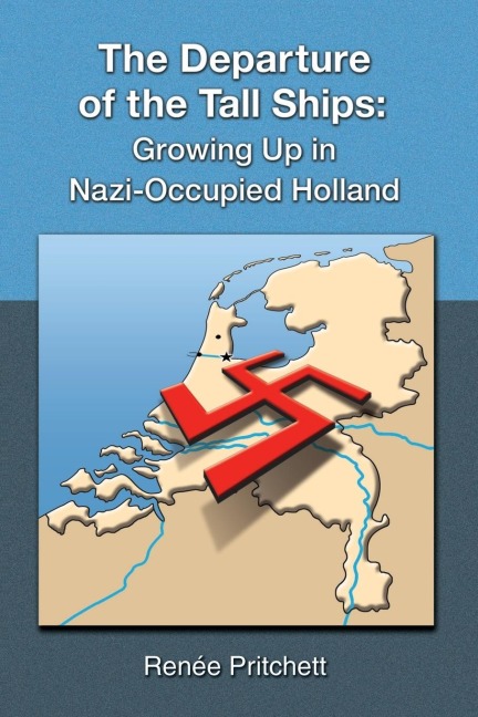 The Departure of the Tall Ships: Growing Up in Nazi-Occupied Holland