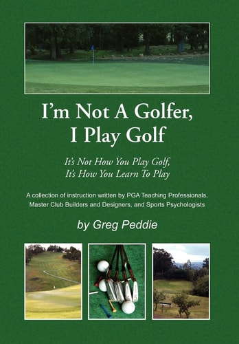 I'm Not A Golfer, I Play Golf It's Not How You Play Golf, It's How You Learn to Play