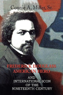 Frederick Douglass American Hero And International Icon of the Nineteenth Century
