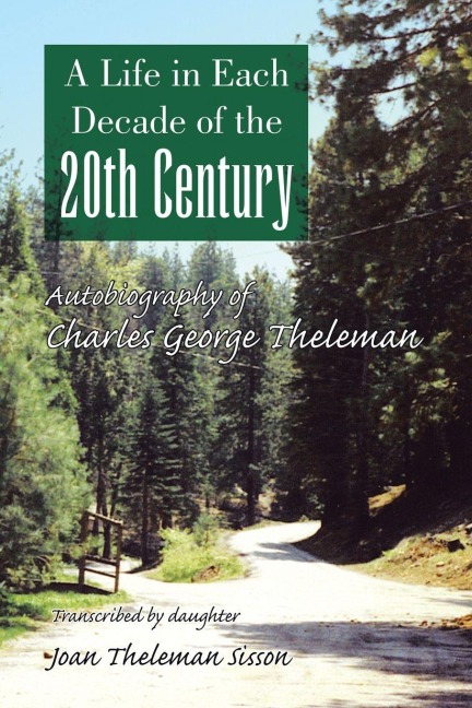 A Life in Each Decade of the 20th Century: Autobiography of Charles George Theleman