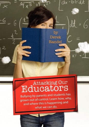 Attacking Our Educators Bullying by Parents and Students Has Grown Out of Control. Learn How, Why, and where this Is Happening and what We Can Do