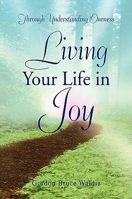 Living Your Life in Joy Through Understanding Oneness