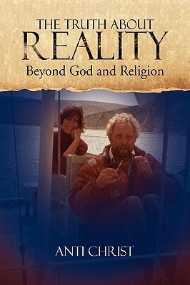 The Truth about Reality What God and Religion Do Not Want You to Know