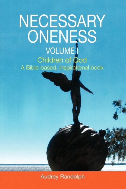 Necessary Oneness Volume I: Volume I Children of God A Bible-based, inspirational book