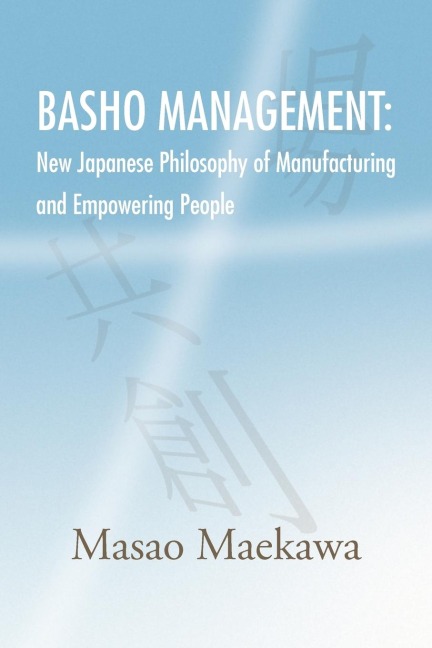 Basho Management: New Japanese Philosophy of Manufacturing and Empowerment