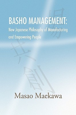 Basho Management New Japanese Philosophy of Manufacturing and Empowerment