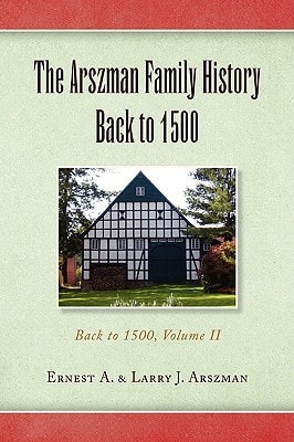 The Arszman Family History Back to 1500 Vol. 2 Back to 1500, Volume Ii