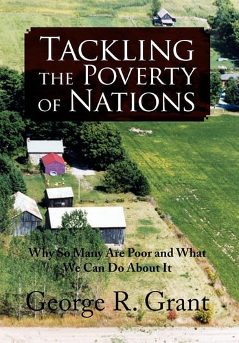 Tackling the Poverty of Nations Why So Many Are Poor and What We Can Do about It
