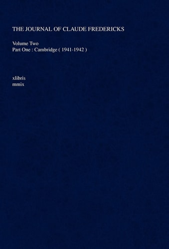 The Journal of Claude Fredericks Volume Two Part One : Cambridge 1941-1942