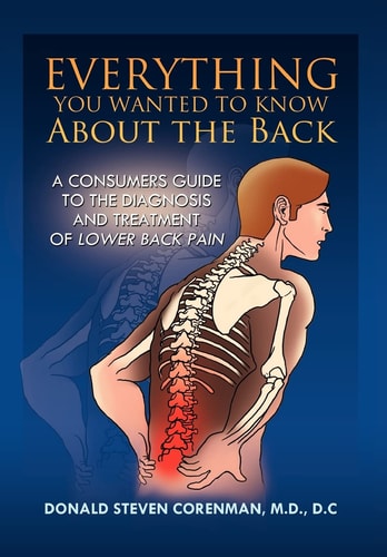 Everything You Wanted to Know about the Back A Consumers Guide to the Diagnosis and Treatment of Lower Back Pain