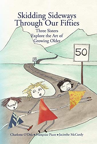 Skidding Sideways Through Our Fifties Three Sisters Explore the Art of Growing Older