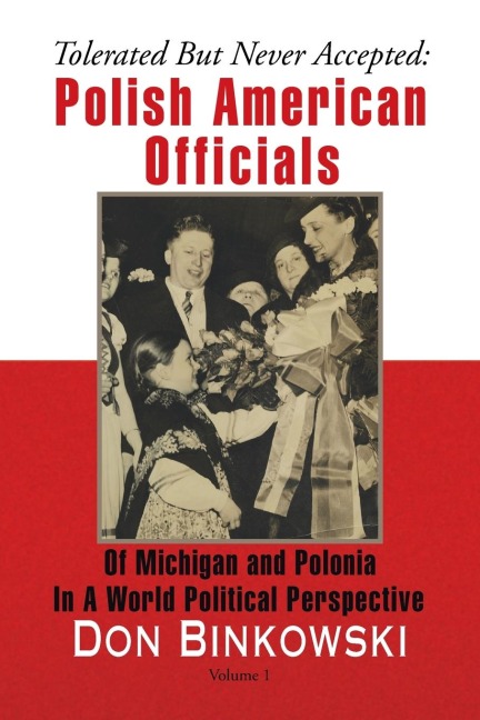 Tolerated but Never Accepted: : Polish American Officials of Michigan and Polonia in a World Political Perspective