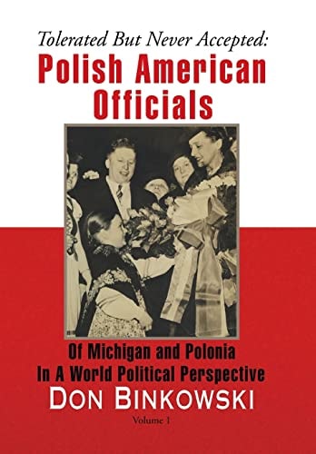 Tolerated But Never Accepted Polish American Officials of Michigan and Polonia in a World Political Perspective