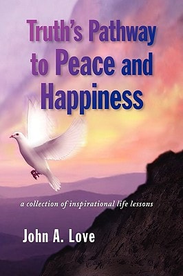 Truth's Pathway to Peace and Happiness A Collection of Inspirational Life Lessons