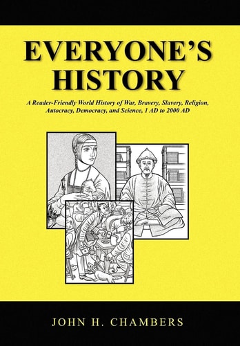Everyone's History A Reader-friendly World History of War, Bravery, Slavery, Religion, Autocracy, Democracy, and Science, 1 AD to 2000 AD