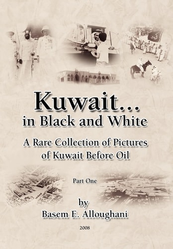 Kuwait-- in Black and White A Rare Collection of Pictures of Kuwait Before Oil