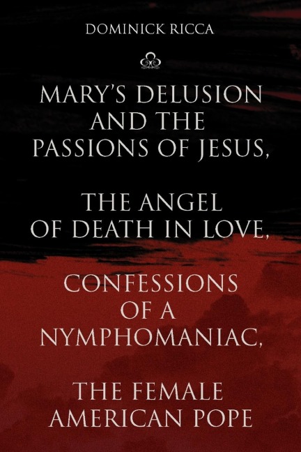 Marys Delusion and the Passions of Jesus, the Angel of Death in Love, Confessions of a Nymphomaniac, the Female American Pope