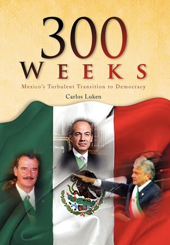 300 Weeks Mexico's Turbulent Transition to Democracy