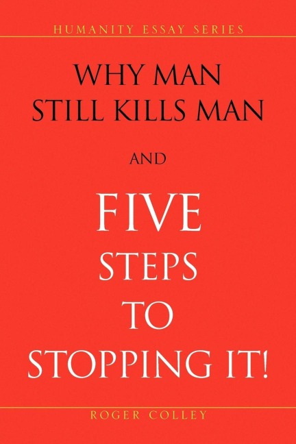 Why Man Still Kills Man and Five Steps to Stopping It!