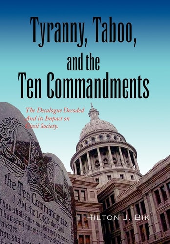 Tyranny, Taboo and the Ten Commandments The Decalogue Decoded and Its Impact on Civil Society