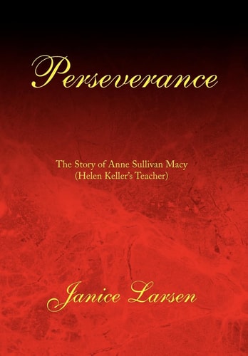 Perseverance The Story of Anne Sullivan Macy (Helen Keller's Teacher)