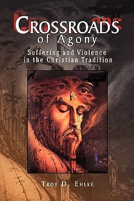 Crossroads of Agony Suffering and Violence in the Christian Tradition